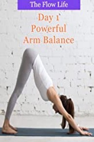 The Flow Life - Day 1: Powerful Arm Balance