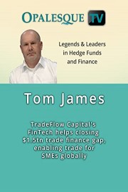 Legends & Leaders in Hedge Funds and Finance - Tom James, TradeFlow Capital's FinTech helps closing $1.5tn trade finance gap, enabling trade for SMEs globally
