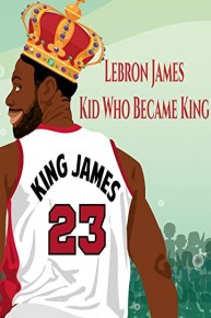 Lebron James: Kid Who Became King