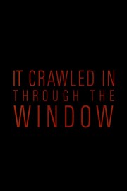 It Crawled In Through The Window