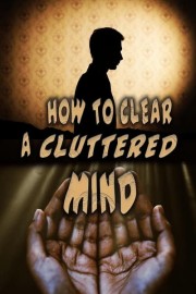 How to Clear a Cluttered Mind