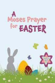A Moses Prayer for Easter