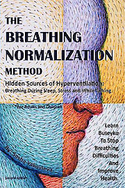 The Breathing Normalization Method: Hidden Sources of Hyperventilation - Breathing During Sleep, Stress And While Talking. Learn Buteyko To Stop Breathing Difficulties And Improve Health.
