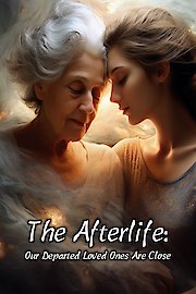 The Afterlife: Our Departed Loved Ones Are Close