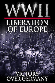 WWII The Liberation of Europe - Victory Over Germany