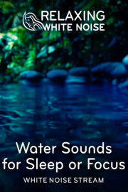 Water Sounds for Sleep or Focus: White Noise Stream