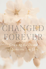 Changed Forever: Grieving The Death of Someone You Love