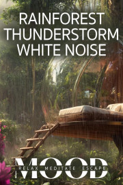 Rainforest Thunderstorm White Noise: Mood - Relax, Meditate, Escape