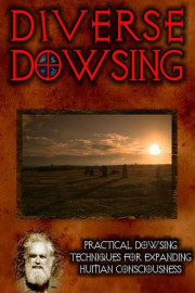 Diverse Dowsing: Practical Dowsing Techniques for Expanding Human Consciousness