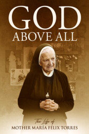 God Above All: The Life of Mother Maria Felix Torres