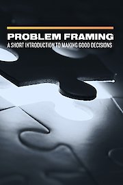 Problem Framing: A Short Introduction to Making Good Decisions
