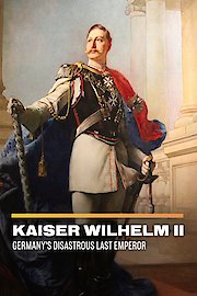 Kaiser Wilhelm II: Germany's Disastrous Last Emperor