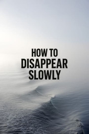 How to Disappear Slowly