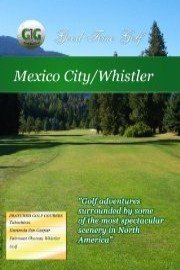 Good Time Golf: Mexico City and Whistler