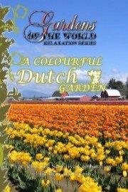 Gardens of the World A COLOURFUL DUTCH GARDEN