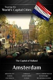 Touring the World's Capital Cities Amsterdam: The Capital of Holland