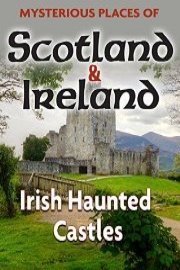 Mysterious Places of Scotland and Ireland: Irish Haunted Castles