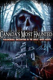 Canada's Most Haunted: Paranormal Encounters In The Great White North