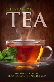 The Story of Tea: The History of Tea & How to Make the Perfect Cup