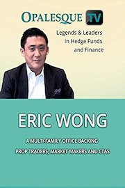 Legends & Leaders in Hedge Funds and Finance - Eric Wong, A multi-family office backing prop traders, market makers and ctas