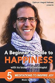 A Beginner's Guide to Happiness with Ira Israel: 5 Meditations to Inspire Joy