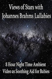 Views of Stars with Johannes Brahms Lullabies 8 Hour Night Time Ambient Video as Soothing Aid for Babies