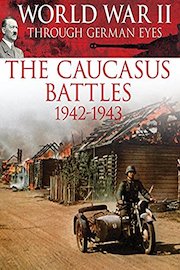 World War II Through German Eyes: The Caucasus Battles 1942-1943