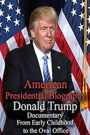 American Presidential Biography: Donald Trump Documentary From Early Childhood to the Oval Office