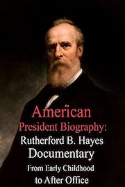 American President Biography: Rutherford B. Hayes Documentary From Early Childhood to After Office