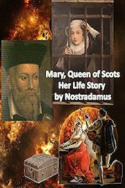 Queen Mary of Scots - Her Life Story by Nostradamus