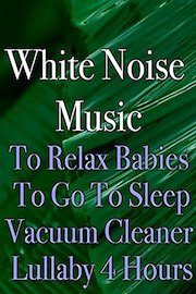 White Noise Music To Relax Babies To Go To Sleep Vacuum Cleaner Lullaby 4 Hours