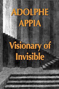 Adolphe Appia Visionary of Invisible