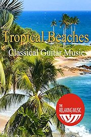 Tropical Beaches with Classical Guitar Music - The Relaxing Music