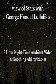 View of Stars with George Handel Lullabies 8 Hour Night Time Ambient Video as Soothing Aid for Babies
