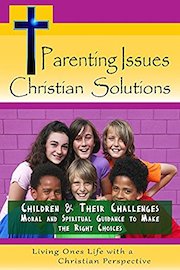 Parenting Issues, Christian Solutions: Children & Their Challenges - Moral and Spiritual Guidance