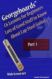 GeorgeBoards C6 Lessons for Beginners Lots of Good Stuff to Know About Lap Steel Guitar - Part 1