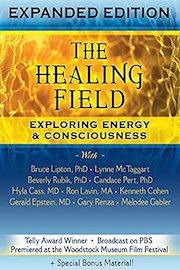 The Healing Field: Exploring Energy & Consciousness Expanded Edition