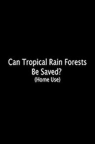 Can Tropical Rain Forests Be Saved?