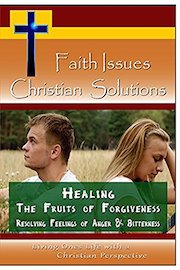 Healing - The Fruits of Forgiveness - Resolving Feelings of Anger & Bitterness
