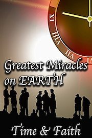 The Greatest Miracles on Earth: Time & Faith