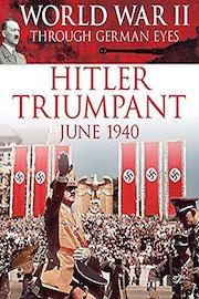 World War II Through German Eyes: Hitler Triumphant June 1940