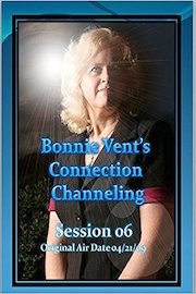Bonnie Vent's Connection Channeling Session 06