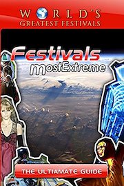 World's Greatest Festivals - Festivals Most Extreme - The Ultimate Guide
