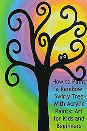 How to Paint a Rainbow Swirly Tree With Acrylic Paints: Art for Kids and Beginners