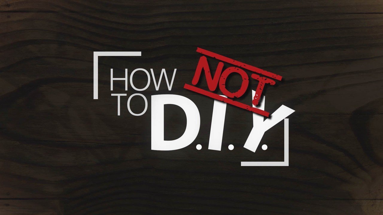 How Not to DIY