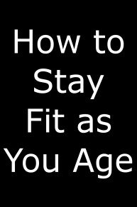 How to Stay Fit as You Age