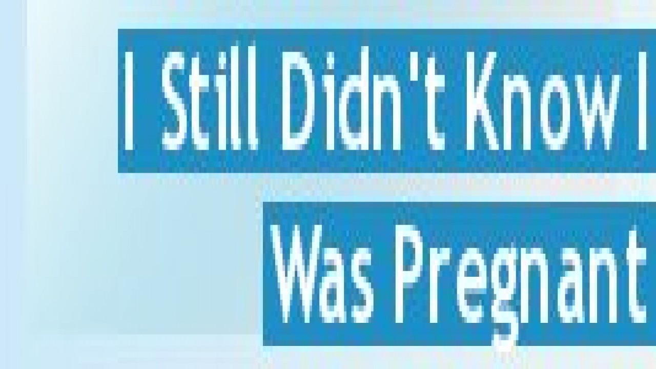 I Still Didn't Know I Was Pregnant