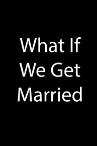 What If We Get Married
