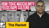 How Toxic Masculinity Feeds Rape Culture