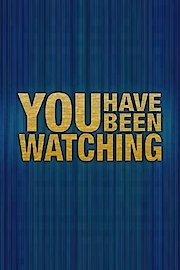 You Have Been Watching